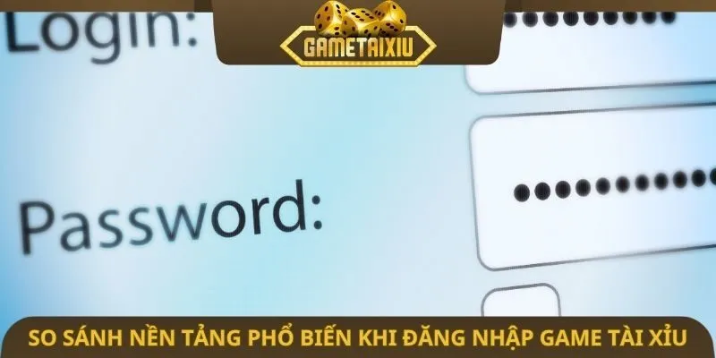 So sánh nền tảng phổ biến khi đăng nhập game tài xỉu