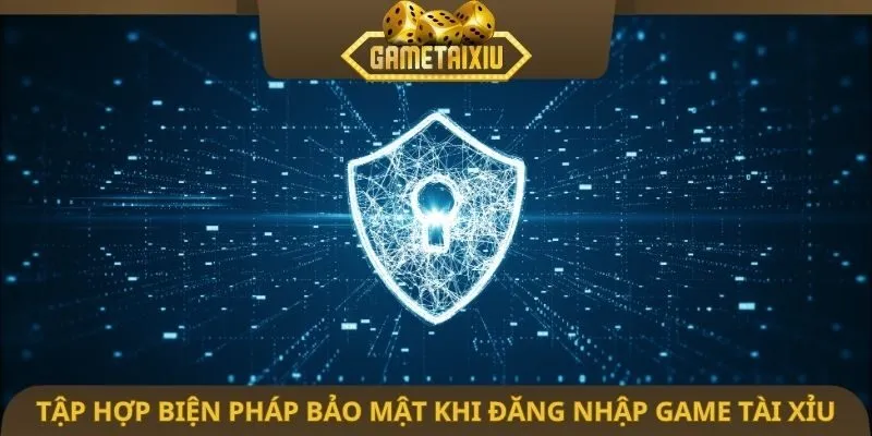 Tập hợp biện pháp bảo mật khi đăng nhập game tài xỉu